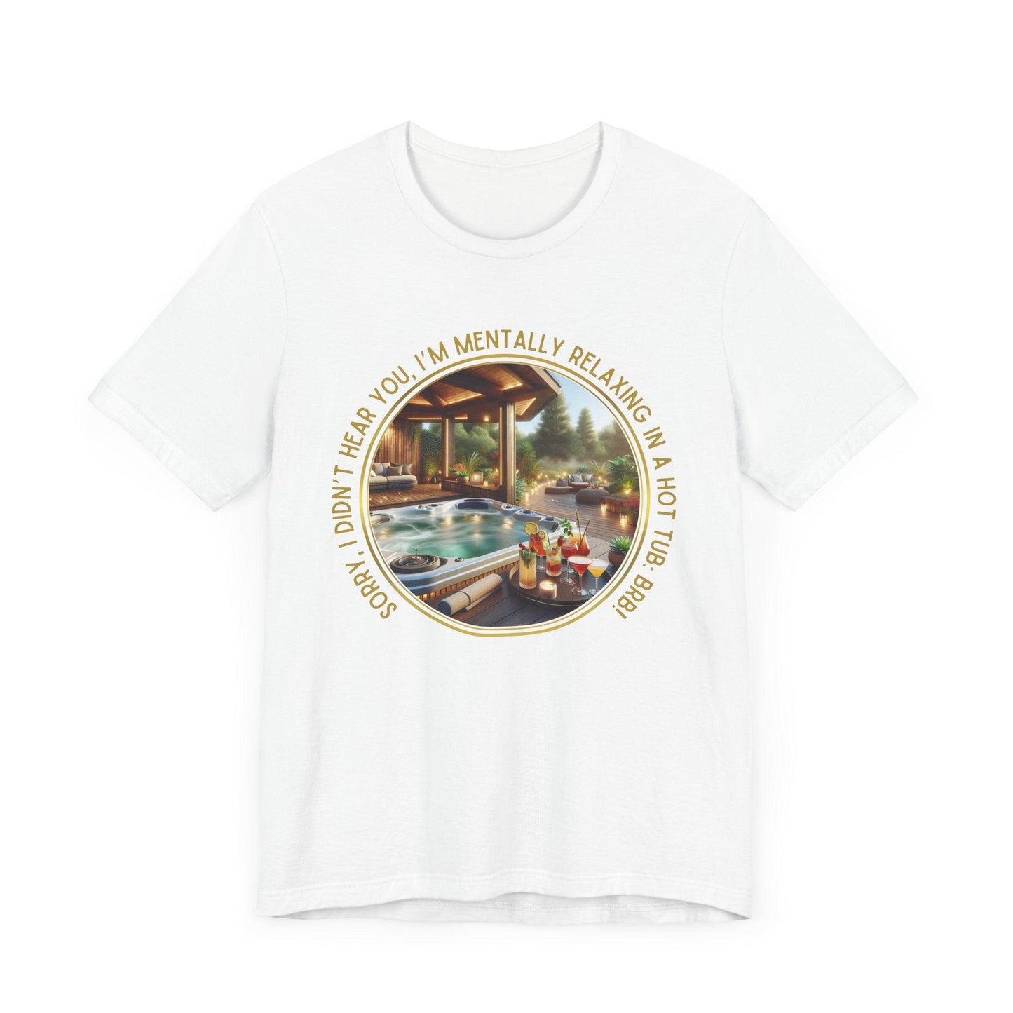 "Sorry, I Didn't Hear You, I'm Mentally in a Hot Tub: BRB Relaxation Unisex Jersey Tee - Whippie's