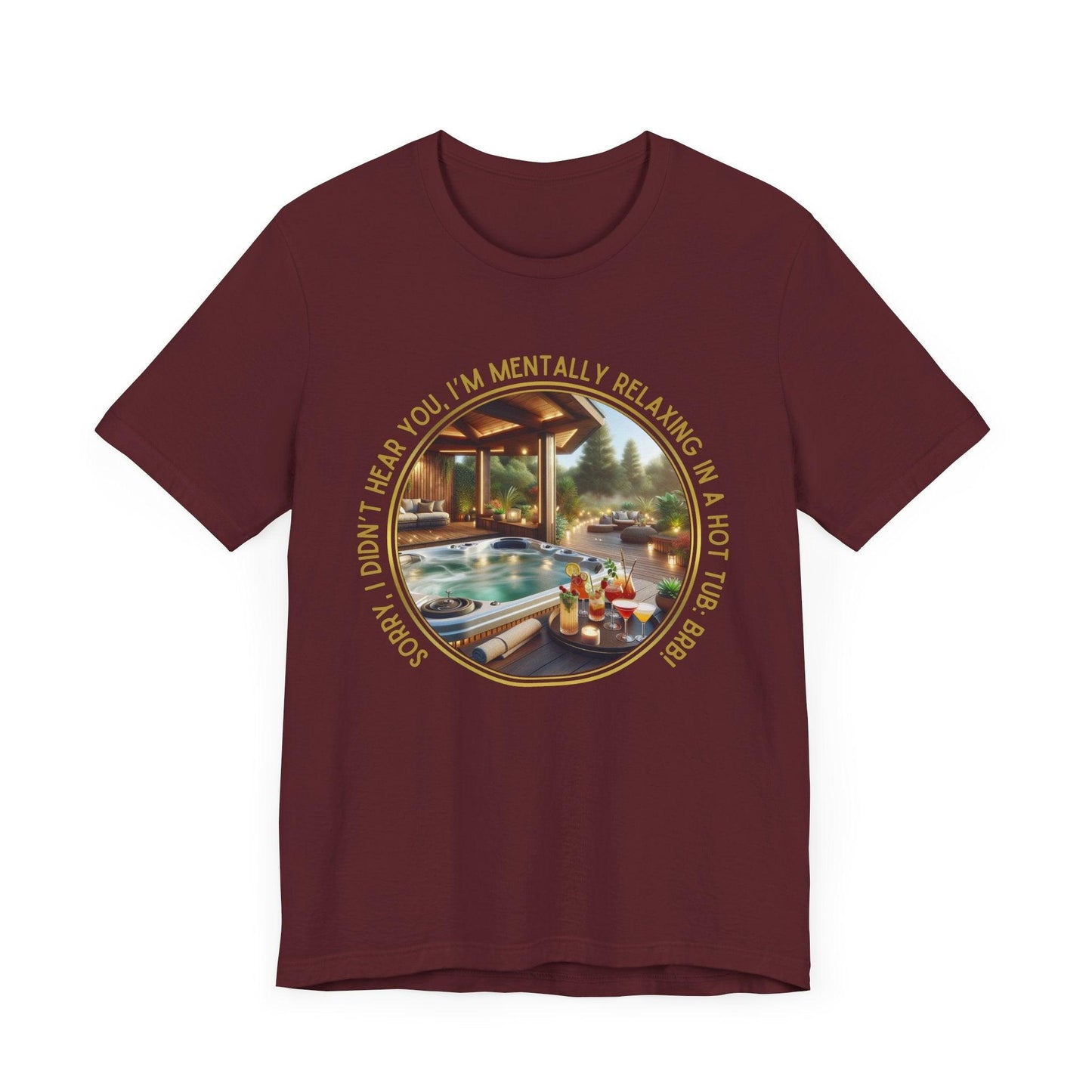 "Sorry, I Didn't Hear You, I'm Mentally in a Hot Tub: BRB Relaxation Unisex Jersey Tee - Whippie's