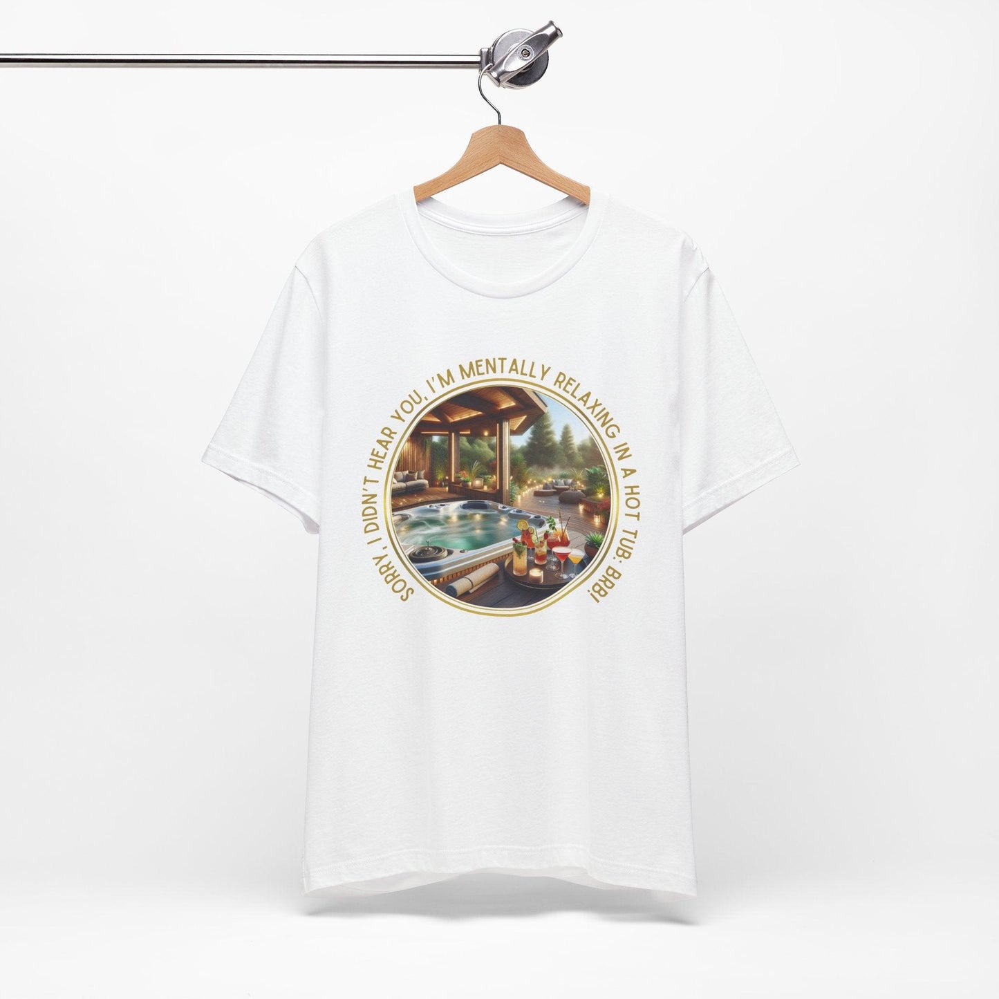 "Sorry, I Didn't Hear You, I'm Mentally in a Hot Tub: BRB Relaxation Unisex Jersey Tee - Whippie's