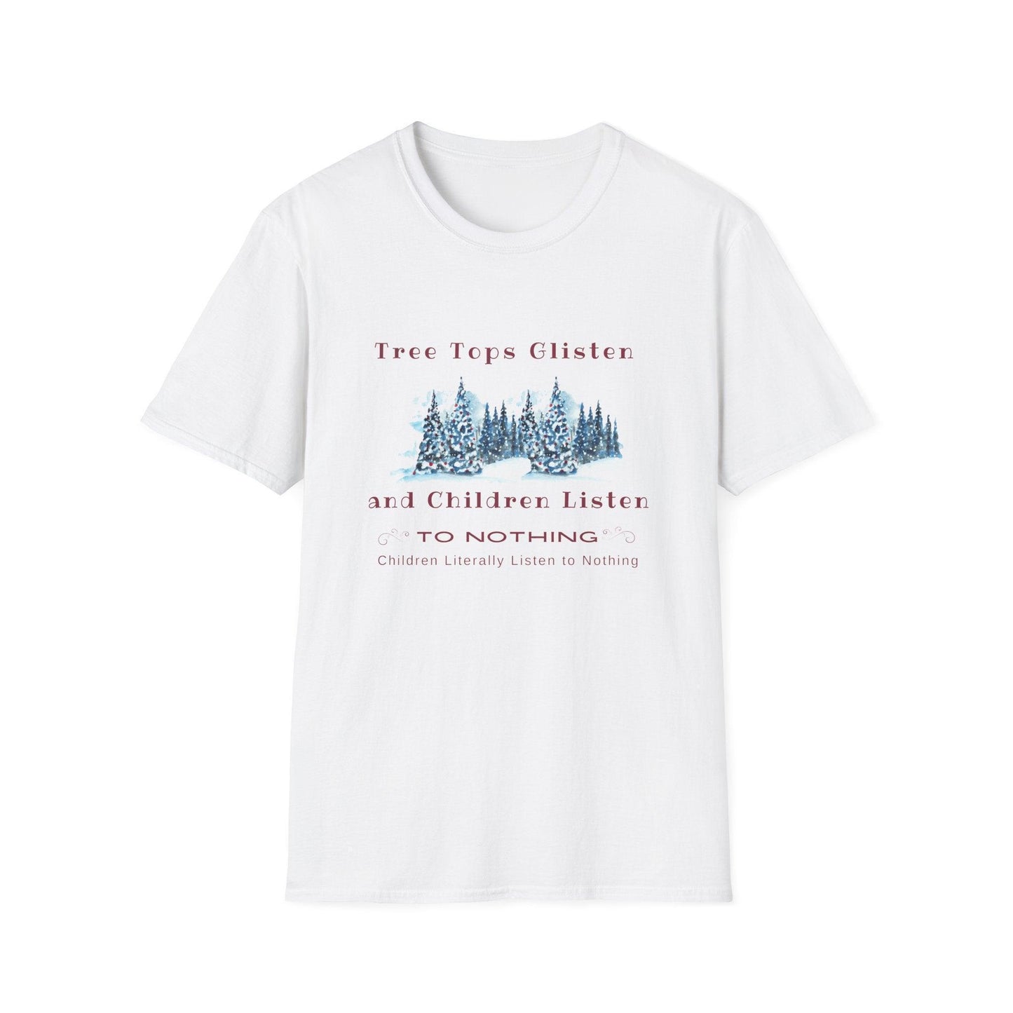 Tree Tops Glisten, Children Listen to NOTHING Unisex Tee ❄️🎄 - Whippie's