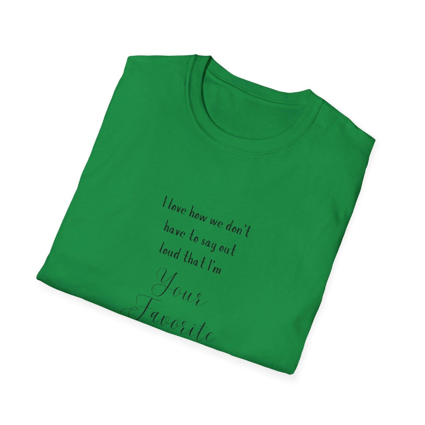 I Love How We Don't Have to Say Out Loud That I'm Your Favorite Child 🤫 - Unisex Softstyle T-Shirt 👕 - Whippie's