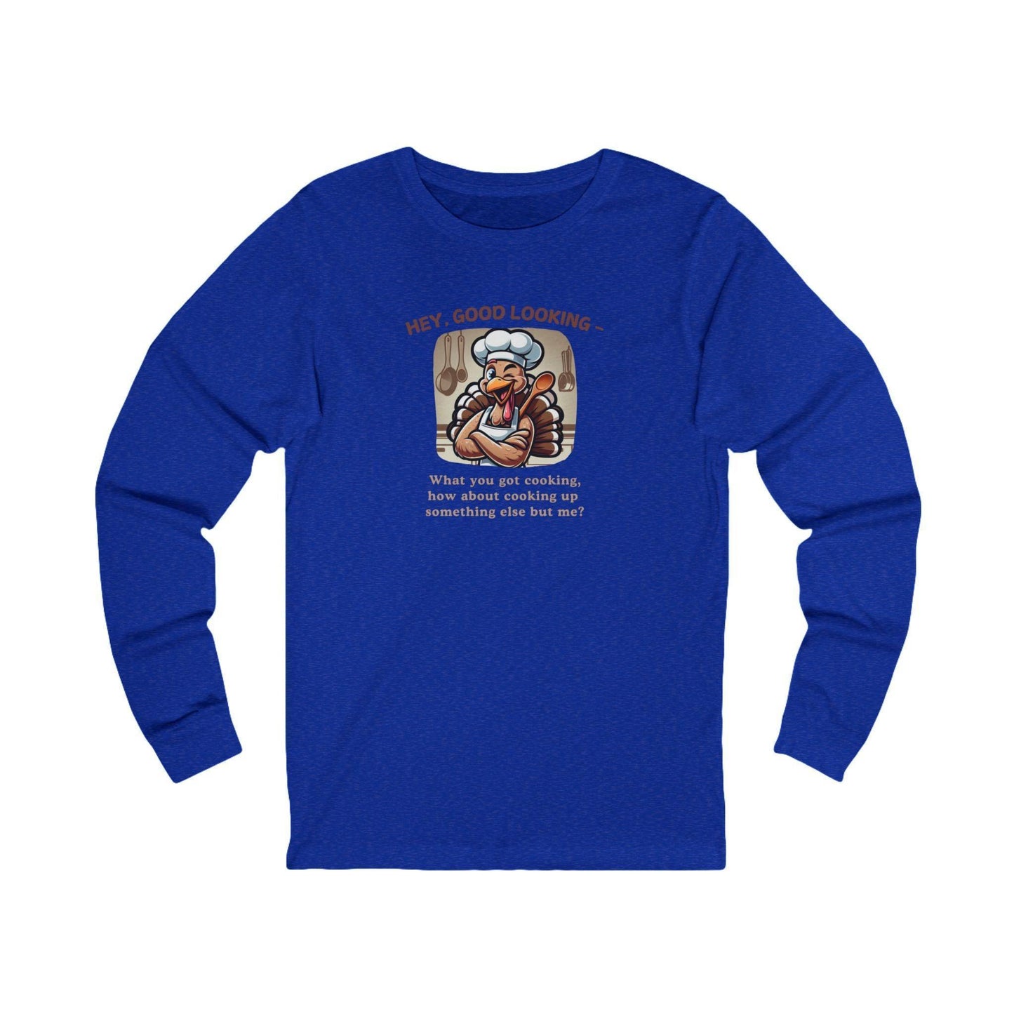 Hey Good Looking, What You Got Cooking? How About Cooking Something Else But Me! 🦃😜 Unisex Long-sleeve T-shirt - Whippie's