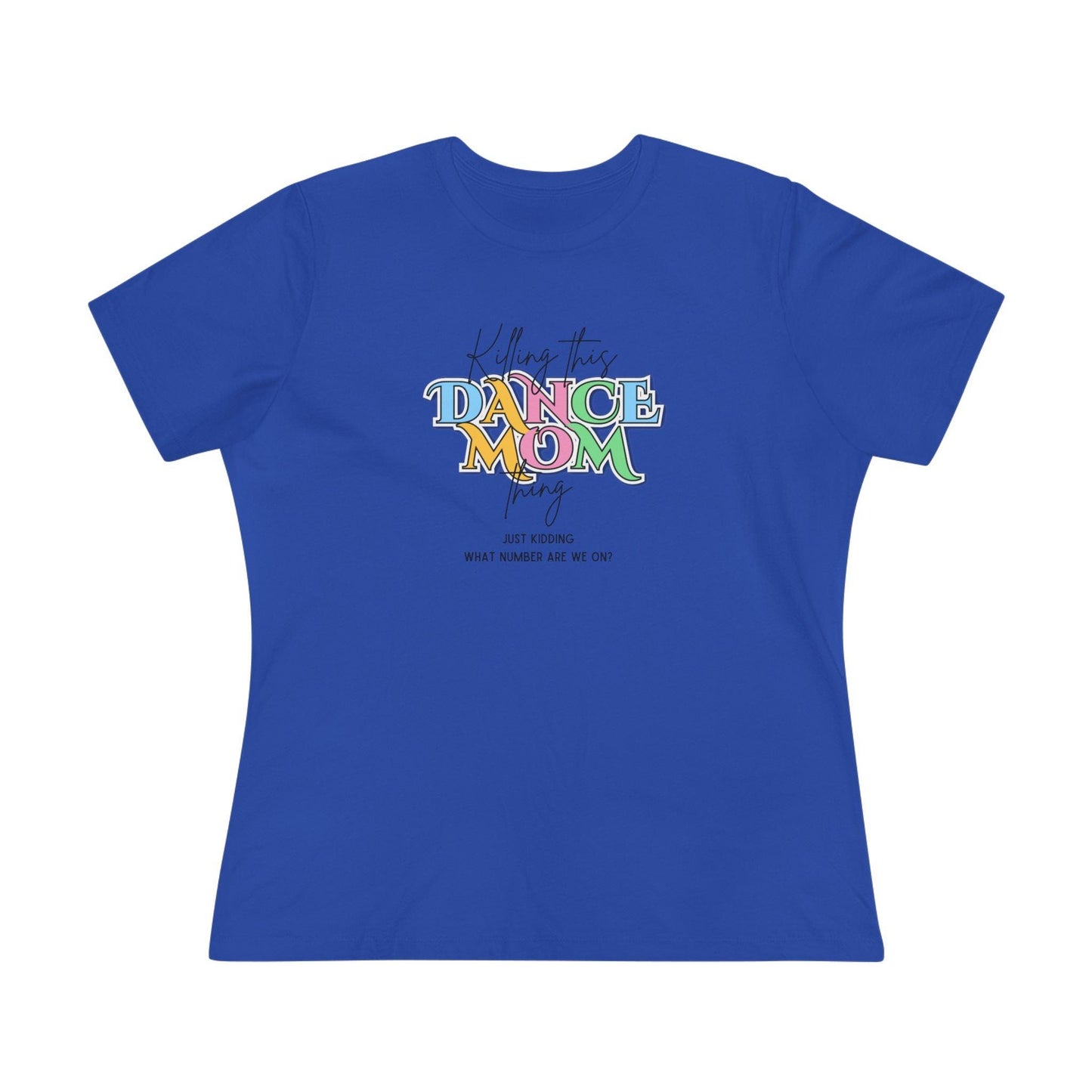 Killing this Dance Mom Thing - Women's Tee - Just Kidding, What Number Are We On? - Whippie's