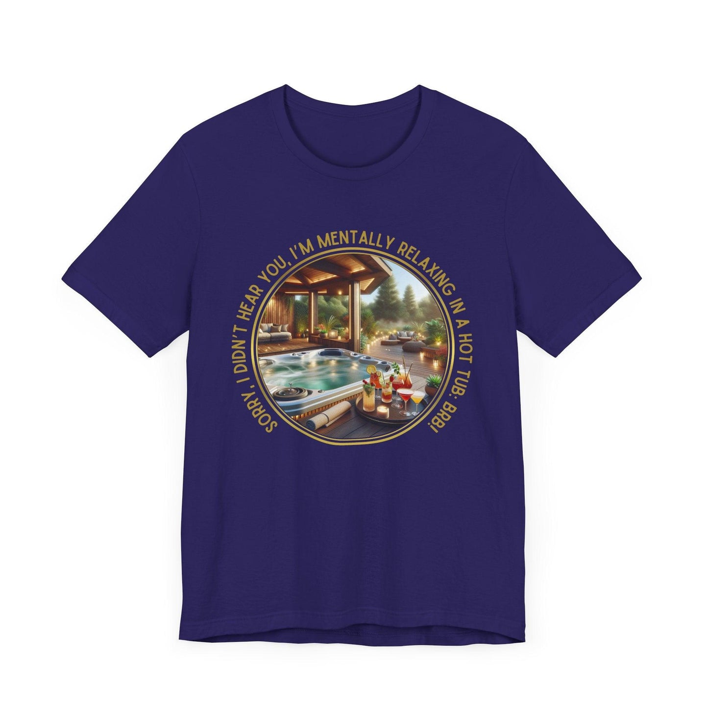 "Sorry, I Didn't Hear You, I'm Mentally in a Hot Tub: BRB Relaxation Unisex Jersey Tee - Whippie's