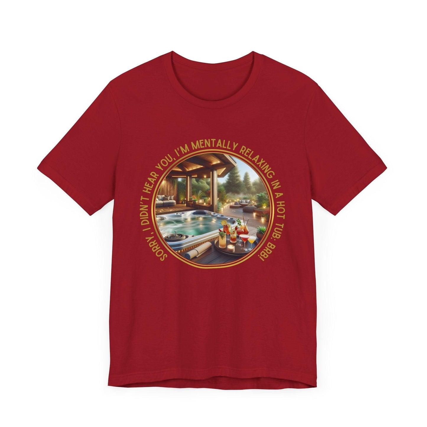 "Sorry, I Didn't Hear You, I'm Mentally in a Hot Tub: BRB Relaxation Unisex Jersey Tee - Whippie's