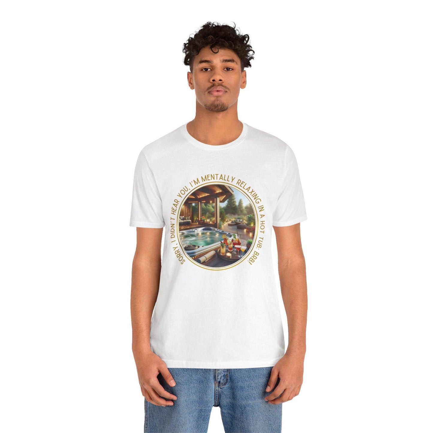 "Sorry, I Didn't Hear You, I'm Mentally in a Hot Tub: BRB Relaxation Unisex Jersey Tee - Whippie's