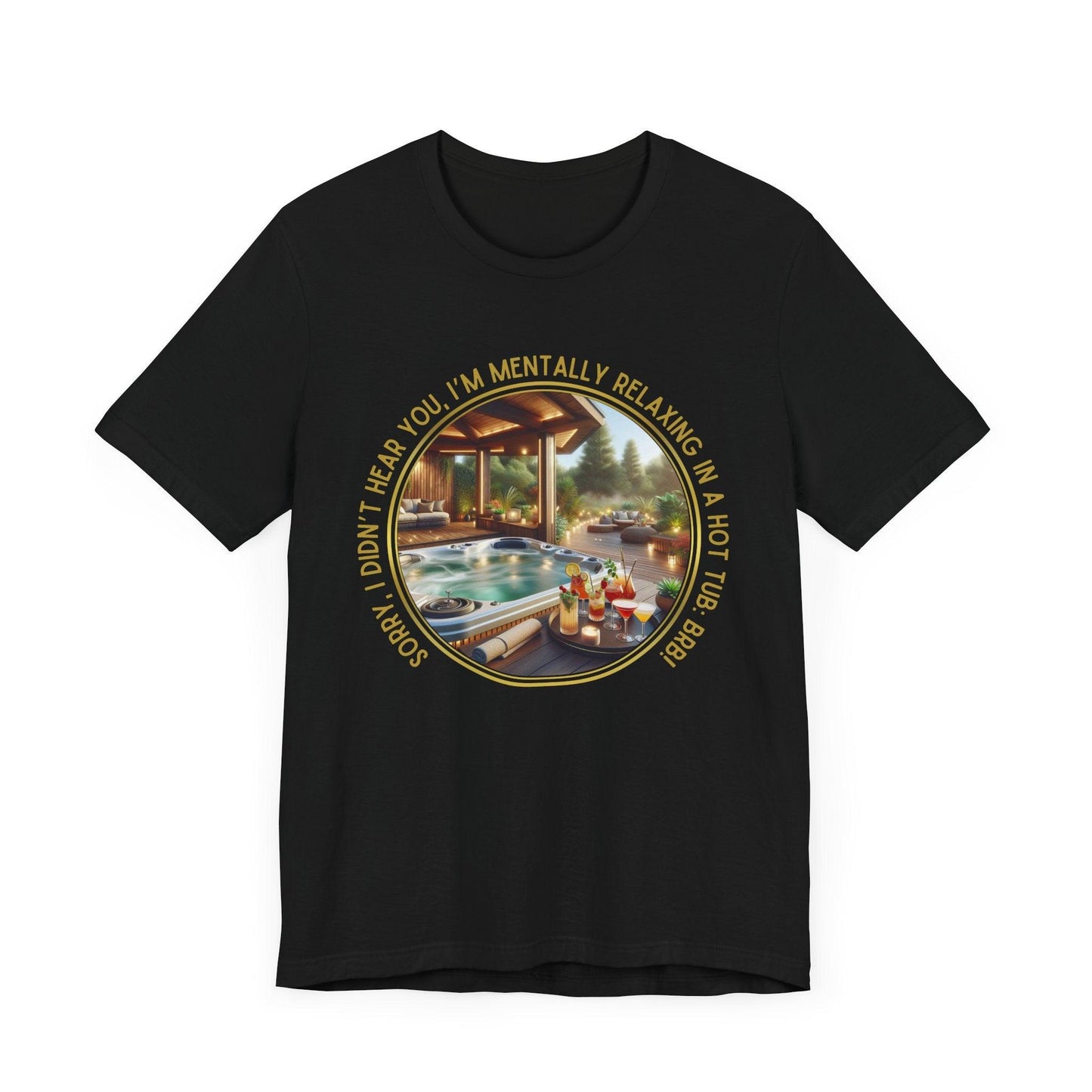 "Sorry, I Didn't Hear You, I'm Mentally in a Hot Tub: BRB Relaxation Unisex Jersey Tee - Whippie's