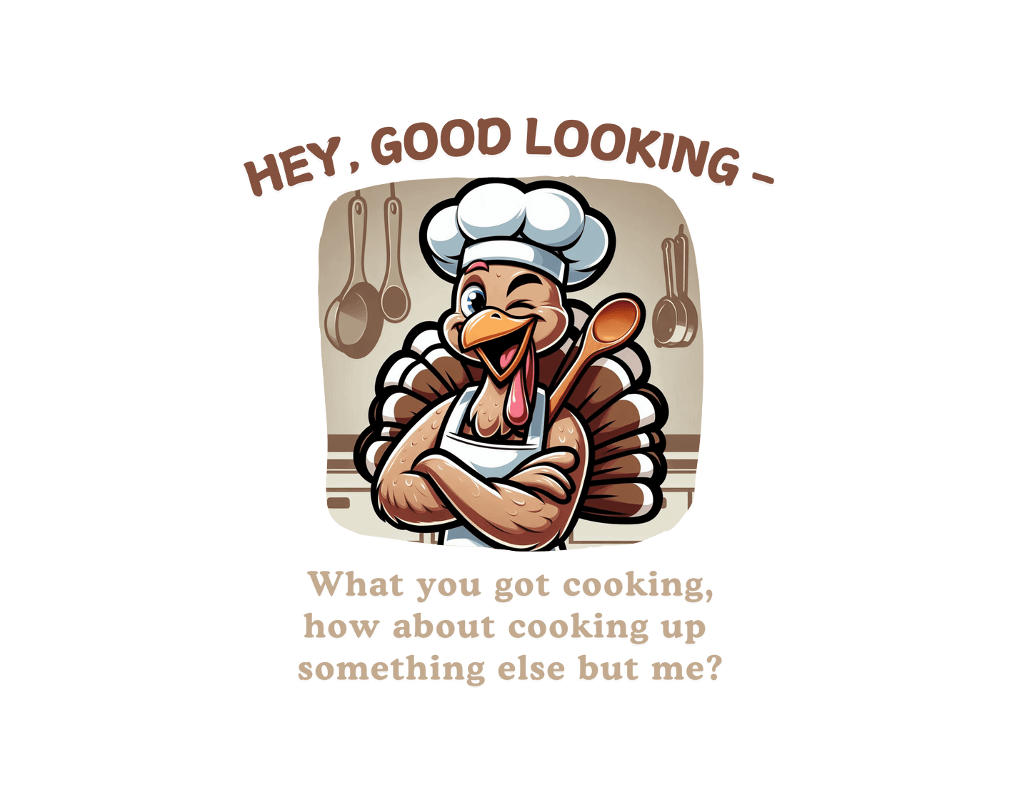 Hey Good Looking, What You Got Cooking? How About Cooking Something Else But Me! 🦃😜 Unisex Long-sleeve T-shirt - Whippie's