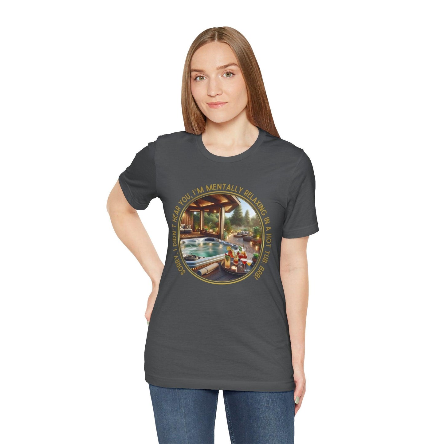 "Sorry, I Didn't Hear You, I'm Mentally in a Hot Tub: BRB Relaxation Unisex Jersey Tee - Whippie's
