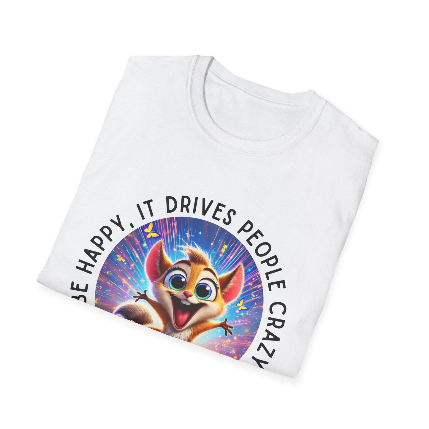 Be Happy it Drives People Crazy Tee - Embrace Your Quirky Side! š¹ - Whippie's