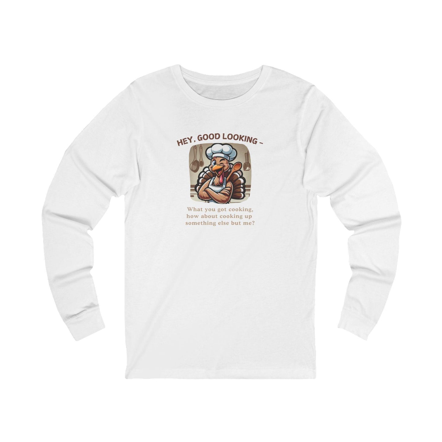 Hey Good Looking, What You Got Cooking? How About Cooking Something Else But Me! 🦃😜 Unisex Long-sleeve T-shirt - Whippie's