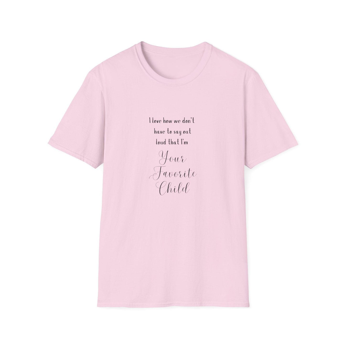 I Love How We Don't Have to Say Out Loud That I'm Your Favorite Child 🤫 - Unisex Softstyle T-Shirt 👕 - Whippie's