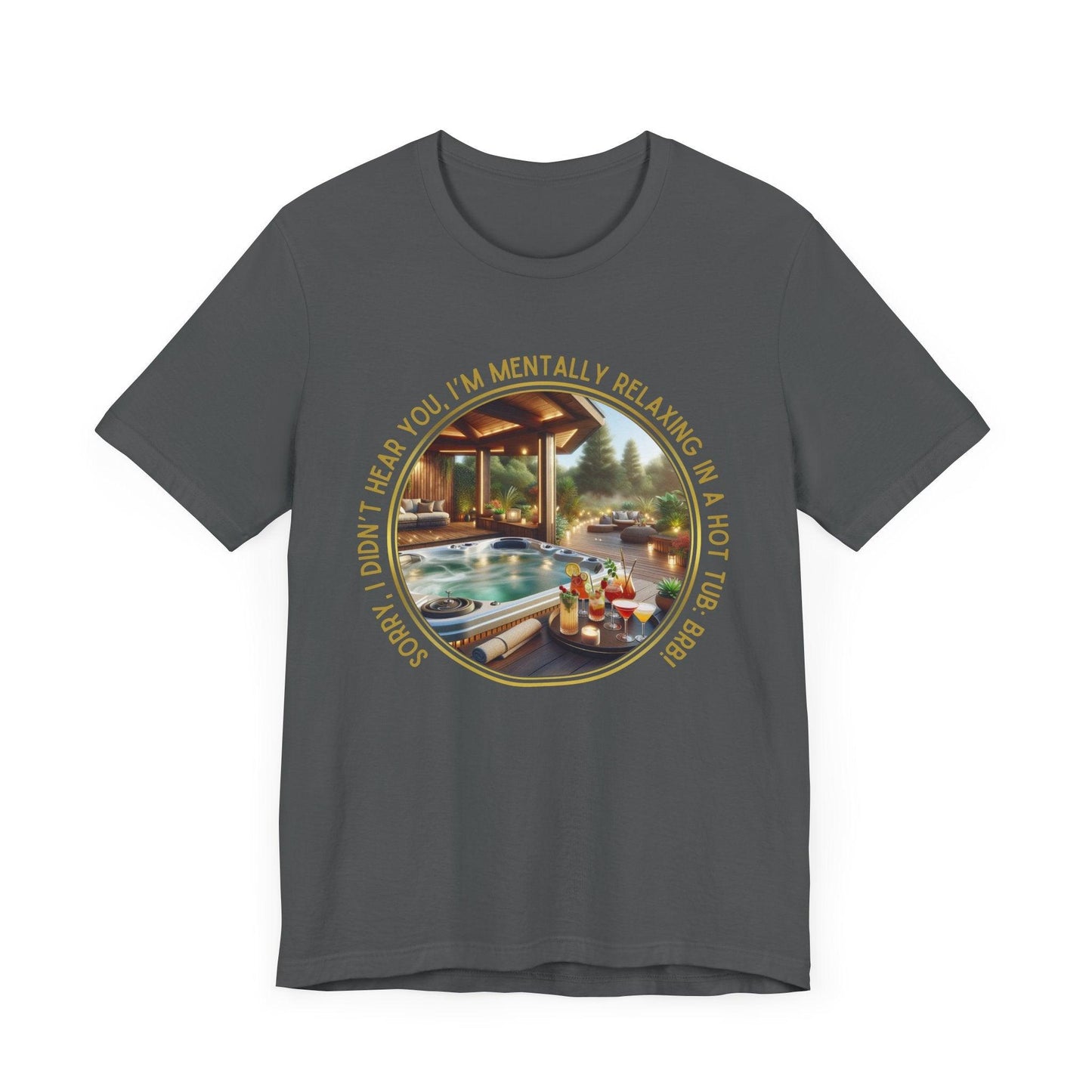 "Sorry, I Didn't Hear You, I'm Mentally in a Hot Tub: BRB Relaxation Unisex Jersey Tee - Whippie's
