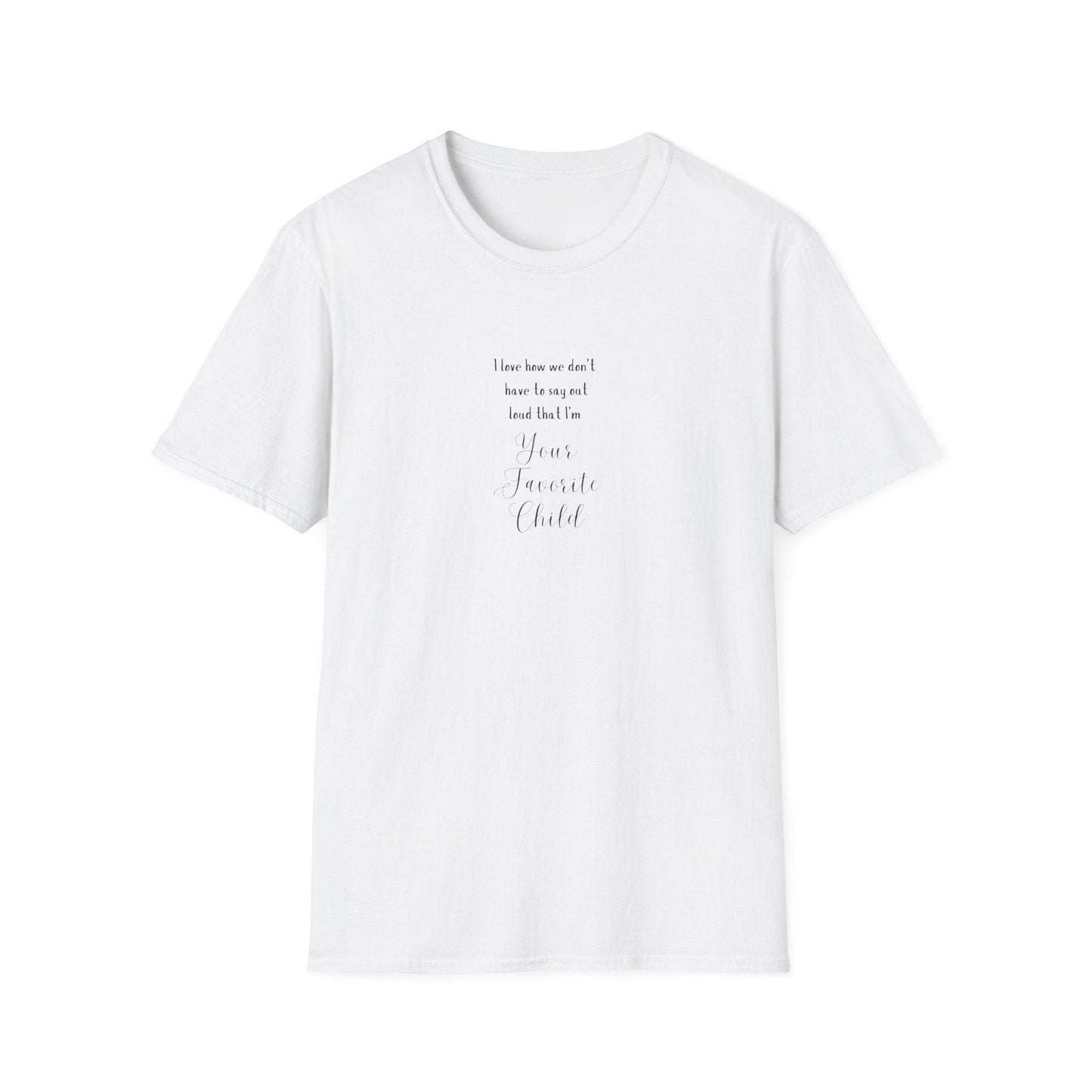 I Love How We Don't Have to Say Out Loud That I'm Your Favorite Child 🤫 - Unisex Softstyle T-Shirt 👕 - Whippie's