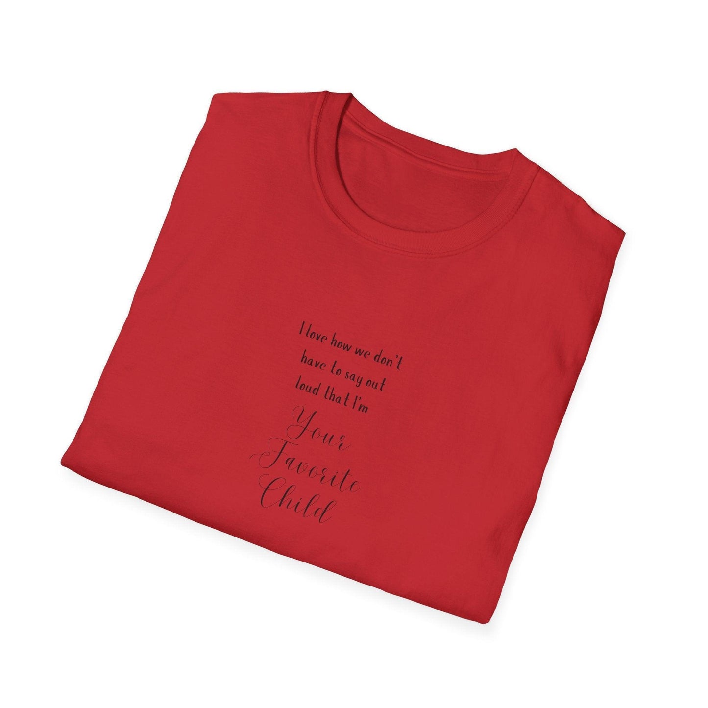 I Love How We Don't Have to Say Out Loud That I'm Your Favorite Child 🤫 - Unisex Softstyle T-Shirt 👕 - Whippie's