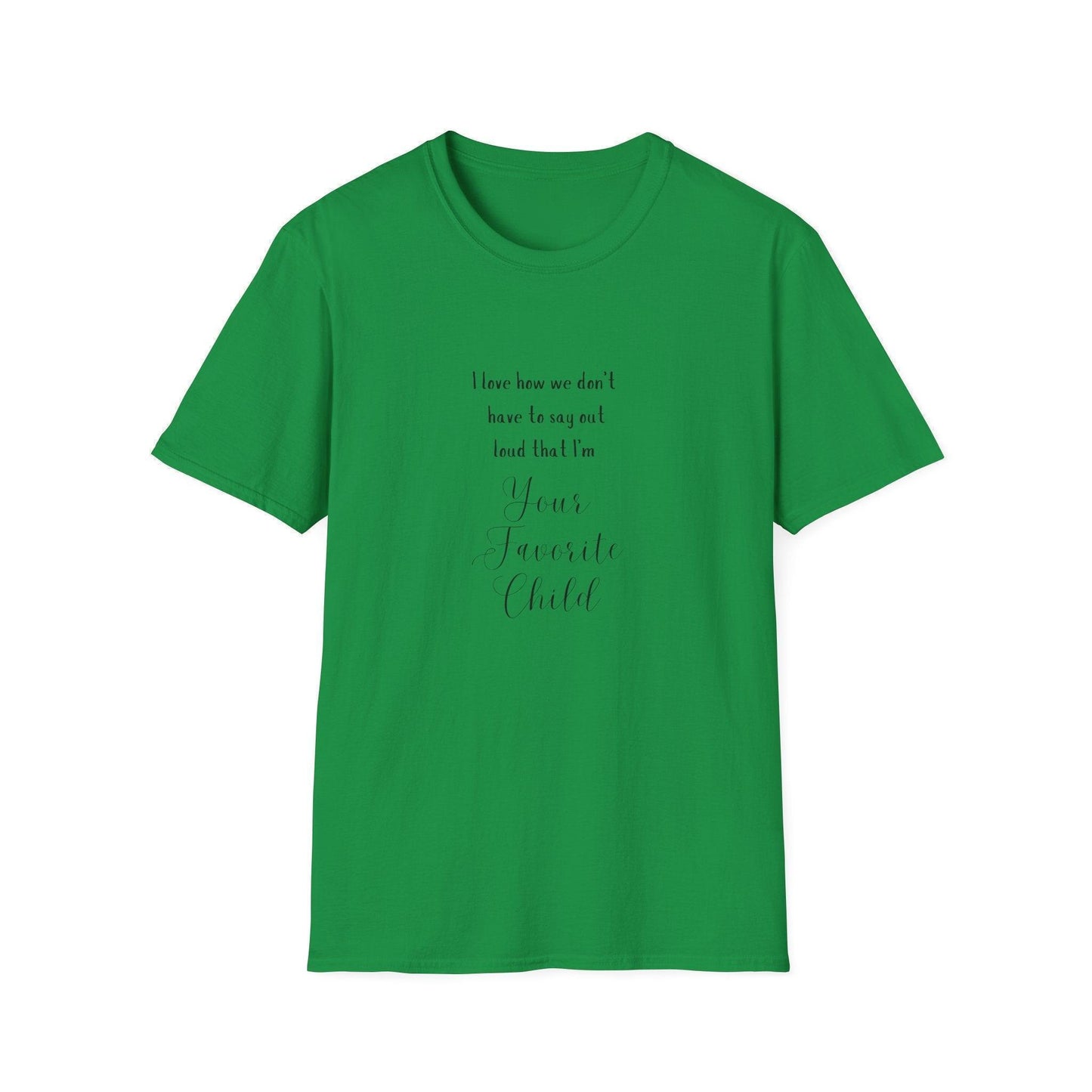 I Love How We Don't Have to Say Out Loud That I'm Your Favorite Child 🤫 - Unisex Softstyle T-Shirt 👕 - Whippie's