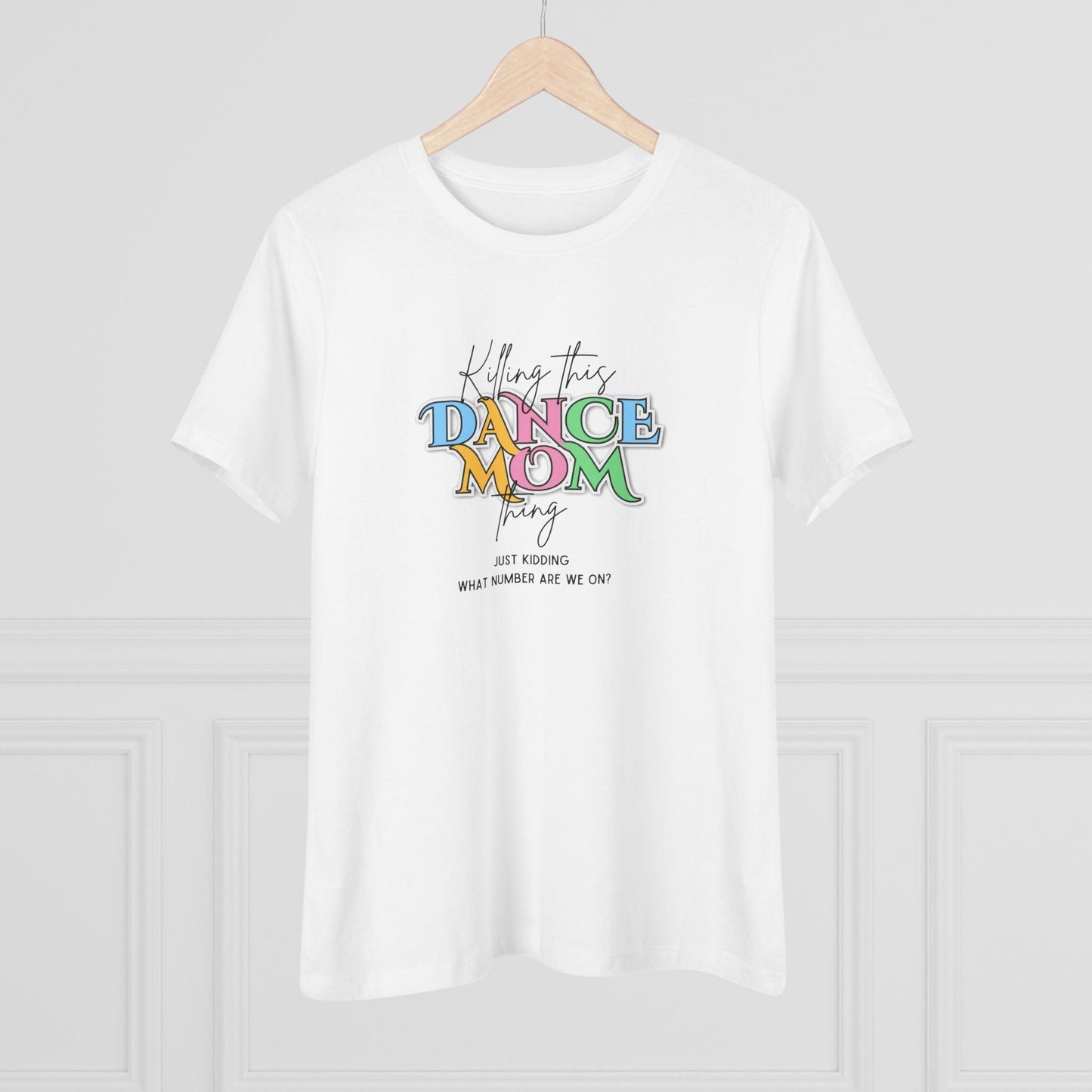 Killing this Dance Mom Thing - Women's Tee - Just Kidding, What Number Are We On? - Whippie's