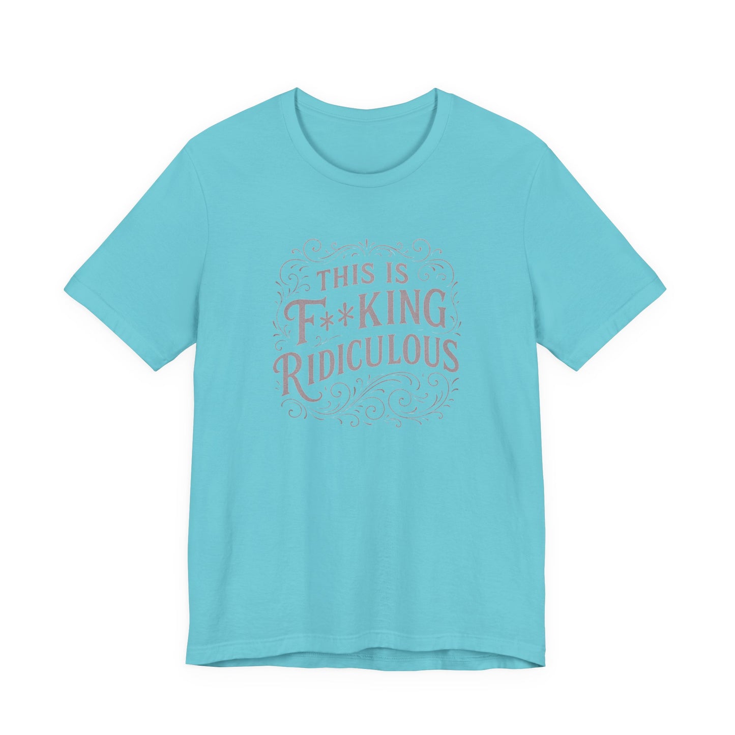 This is F**king Ridiculous! Unisex Tee