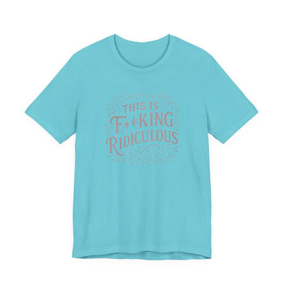 This is F**king Ridiculous! Unisex Tee