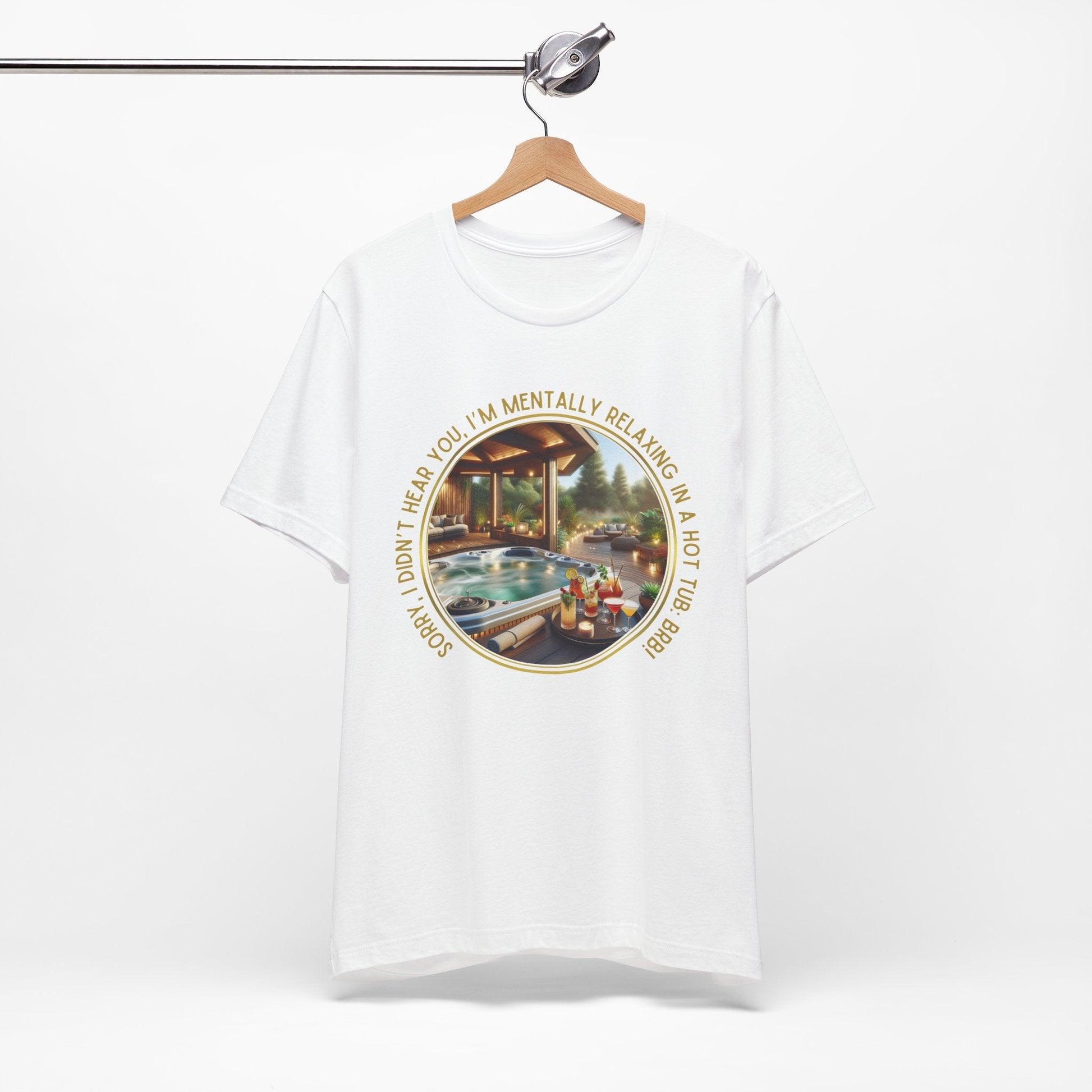 "Sorry, I Didn't Hear You, I'm Mentally in a Hot Tub: BRB Relaxation Unisex Jersey Tee - Whippie's