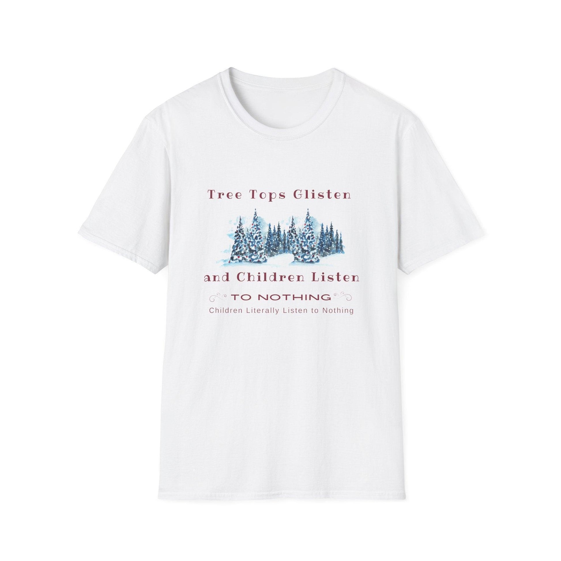 Tree Tops Glisten, Children Listen to NOTHING Unisex Tee ❄️🎄 - Whippie's
