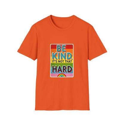 Be Kind, It's Not That Hard 🌈✨ - Spread Kindness in Style! 💖 - Unisex Softstyle T-shirt - Whippie's