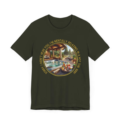 "Sorry, I Didn't Hear You, I'm Mentally in a Hot Tub: BRB Relaxation Unisex Jersey Tee - Whippie's