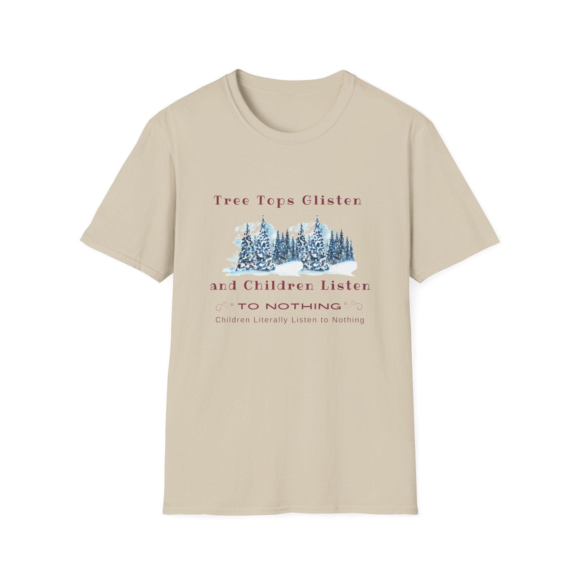 Tree Tops Glisten, Children Listen to NOTHING Unisex Tee ❄️🎄 - Whippie's