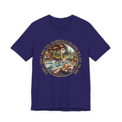 "Sorry, I Didn't Hear You, I'm Mentally in a Hot Tub: BRB Relaxation Unisex Jersey Tee - Whippie's