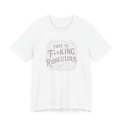 This is F**king Ridiculous! Unisex Tee