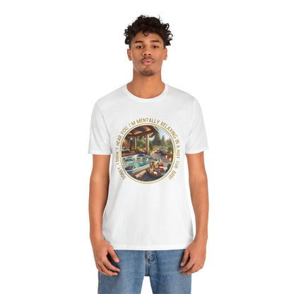 "Sorry, I Didn't Hear You, I'm Mentally in a Hot Tub: BRB Relaxation Unisex Jersey Tee - Whippie's