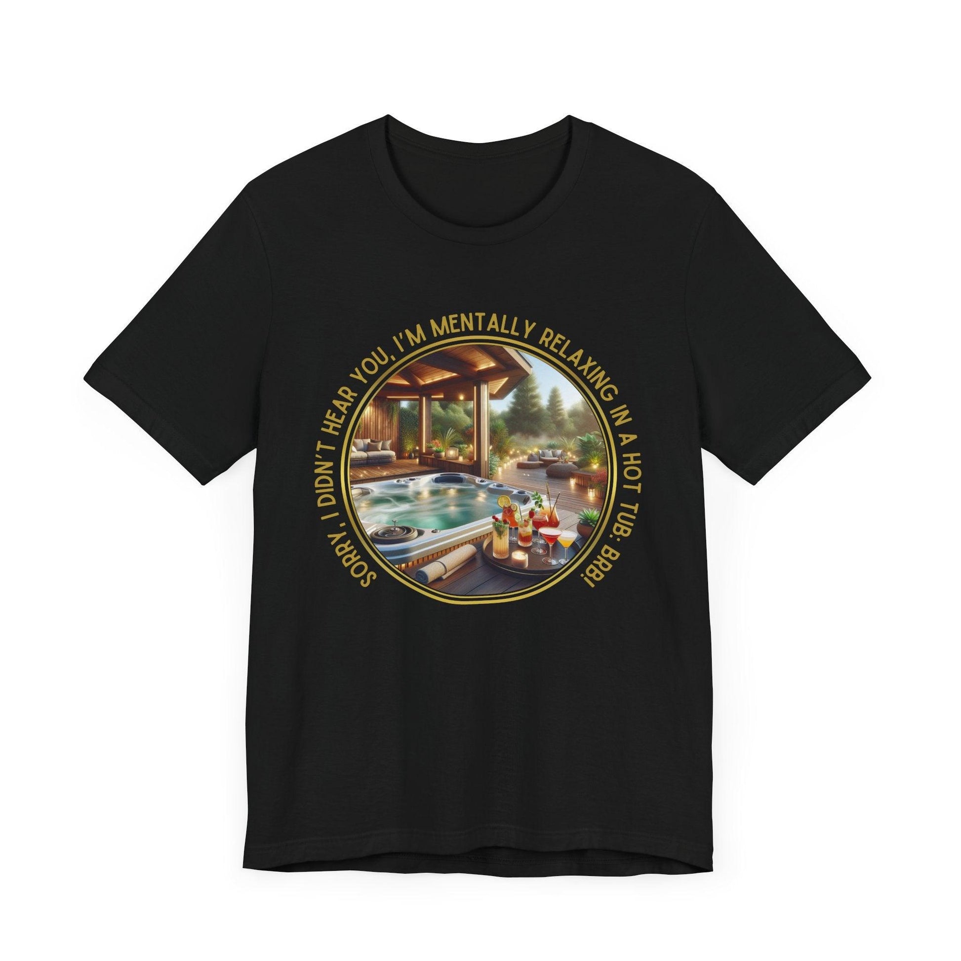 "Sorry, I Didn't Hear You, I'm Mentally in a Hot Tub: BRB Relaxation Unisex Jersey Tee - Whippie's