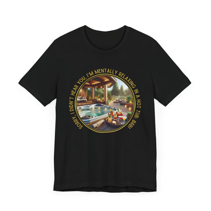 "Sorry, I Didn't Hear You, I'm Mentally in a Hot Tub: BRB Relaxation Unisex Jersey Tee - Whippie's