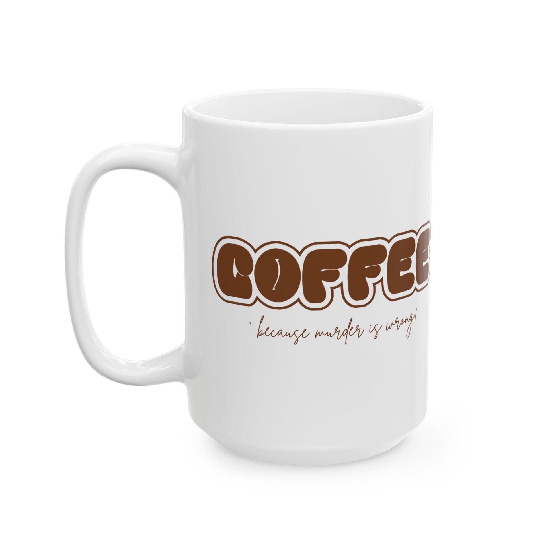 COFFEE Mug - Because Murder is Wrong! ☕ Start your day with a smile (and a caffeine boost)! ☕ - Whippie's