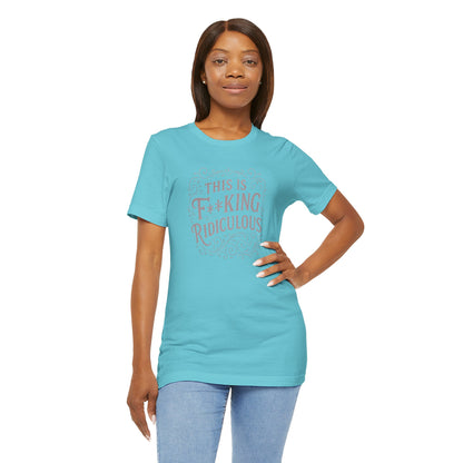 This is F**king Ridiculous! Unisex Tee