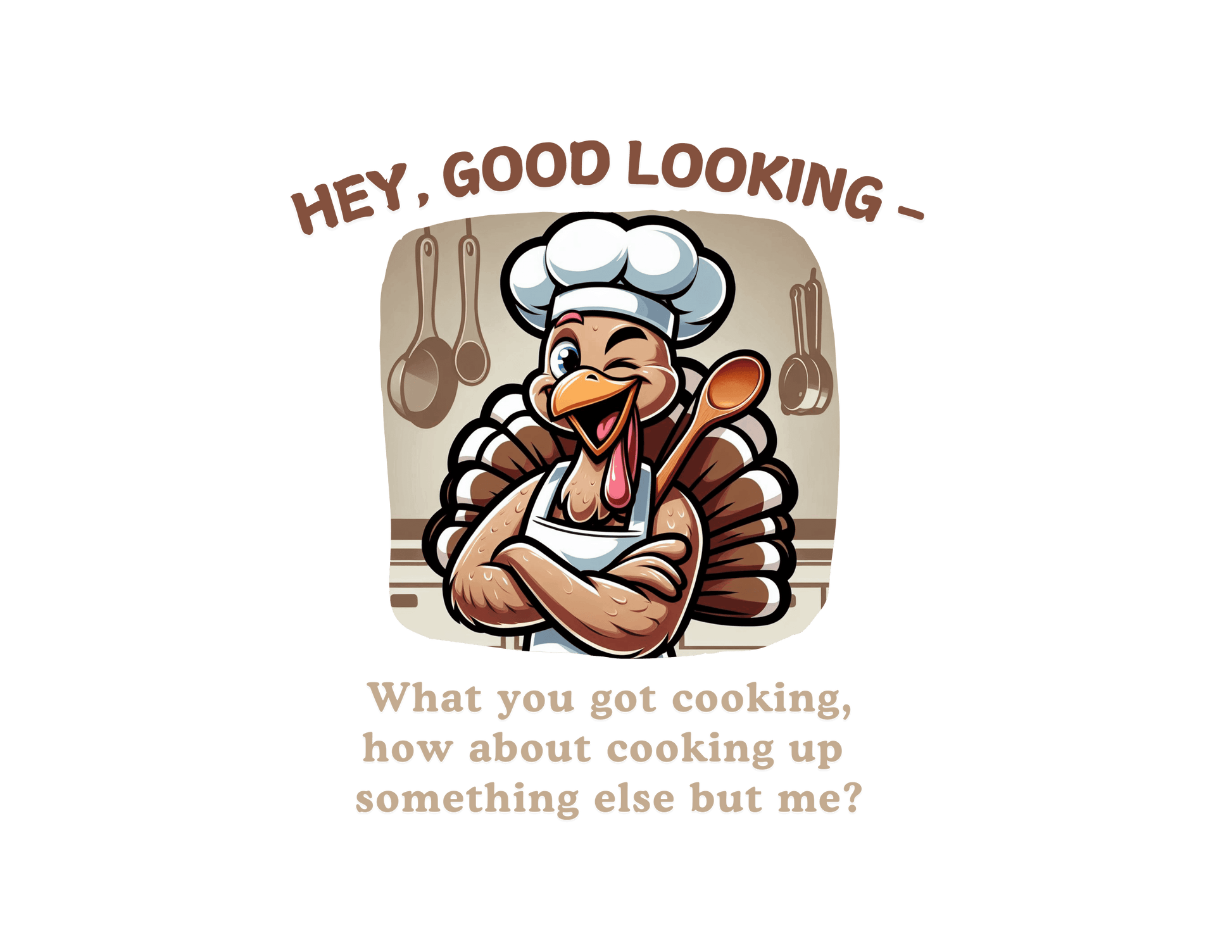 Hey Good Looking, What You Got Cooking? How About Cooking Something Else But Me! 🦃😜 Unisex Long-sleeve T-shirt - Whippie's
