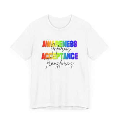 Awareness Informs, Acceptance Transforms - Pride Unisex Tee - Whippie's