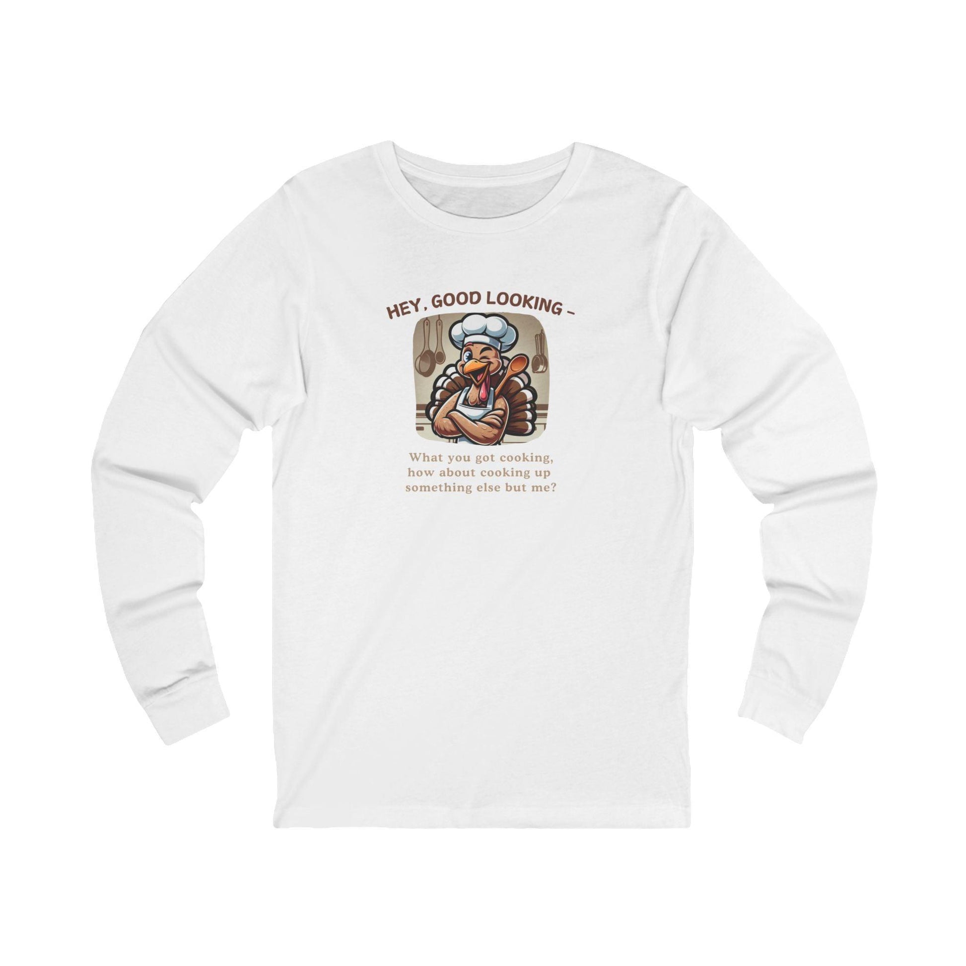 Hey Good Looking, What You Got Cooking? How About Cooking Something Else But Me! 🦃😜 Unisex Long-sleeve T-shirt - Whippie's