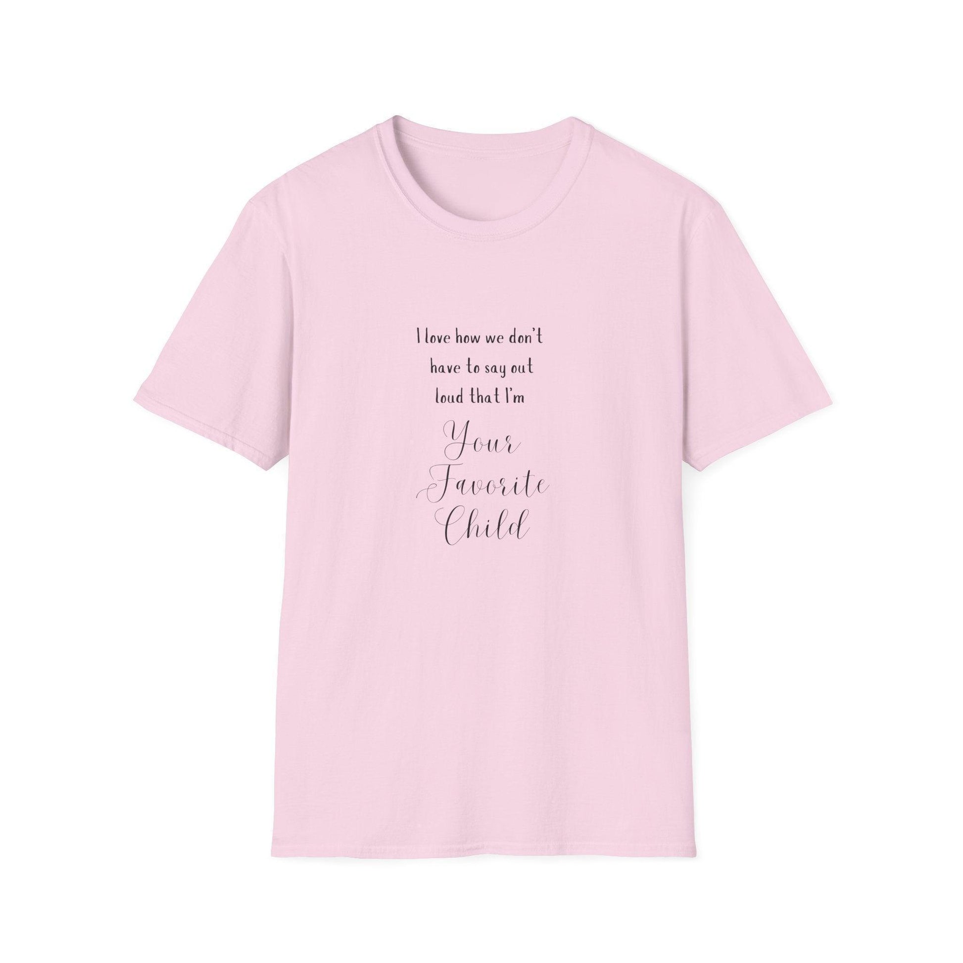 I Love How We Don't Have to Say Out Loud That I'm Your Favorite Child 🤫 - Unisex Softstyle T-Shirt 👕 - Whippie's