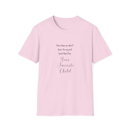 I Love How We Don't Have to Say Out Loud That I'm Your Favorite Child 🤫 - Unisex Softstyle T-Shirt 👕 - Whippie's