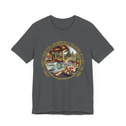 "Sorry, I Didn't Hear You, I'm Mentally in a Hot Tub: BRB Relaxation Unisex Jersey Tee - Whippie's