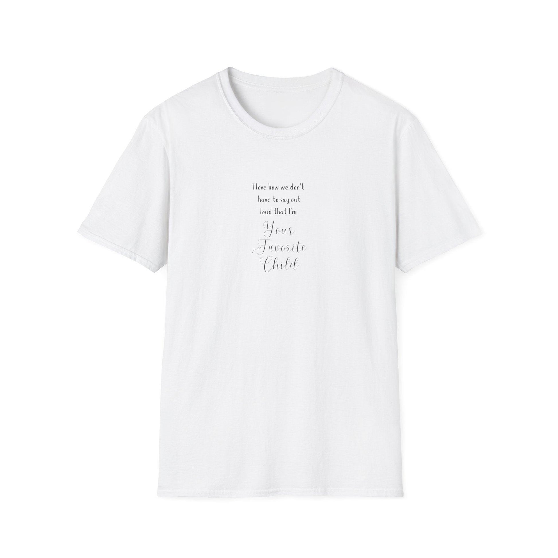 I Love How We Don't Have to Say Out Loud That I'm Your Favorite Child 🤫 - Unisex Softstyle T-Shirt 👕 - Whippie's