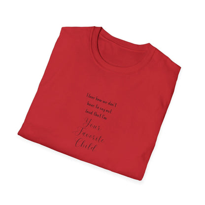 I Love How We Don't Have to Say Out Loud That I'm Your Favorite Child 🤫 - Unisex Softstyle T-Shirt 👕 - Whippie's