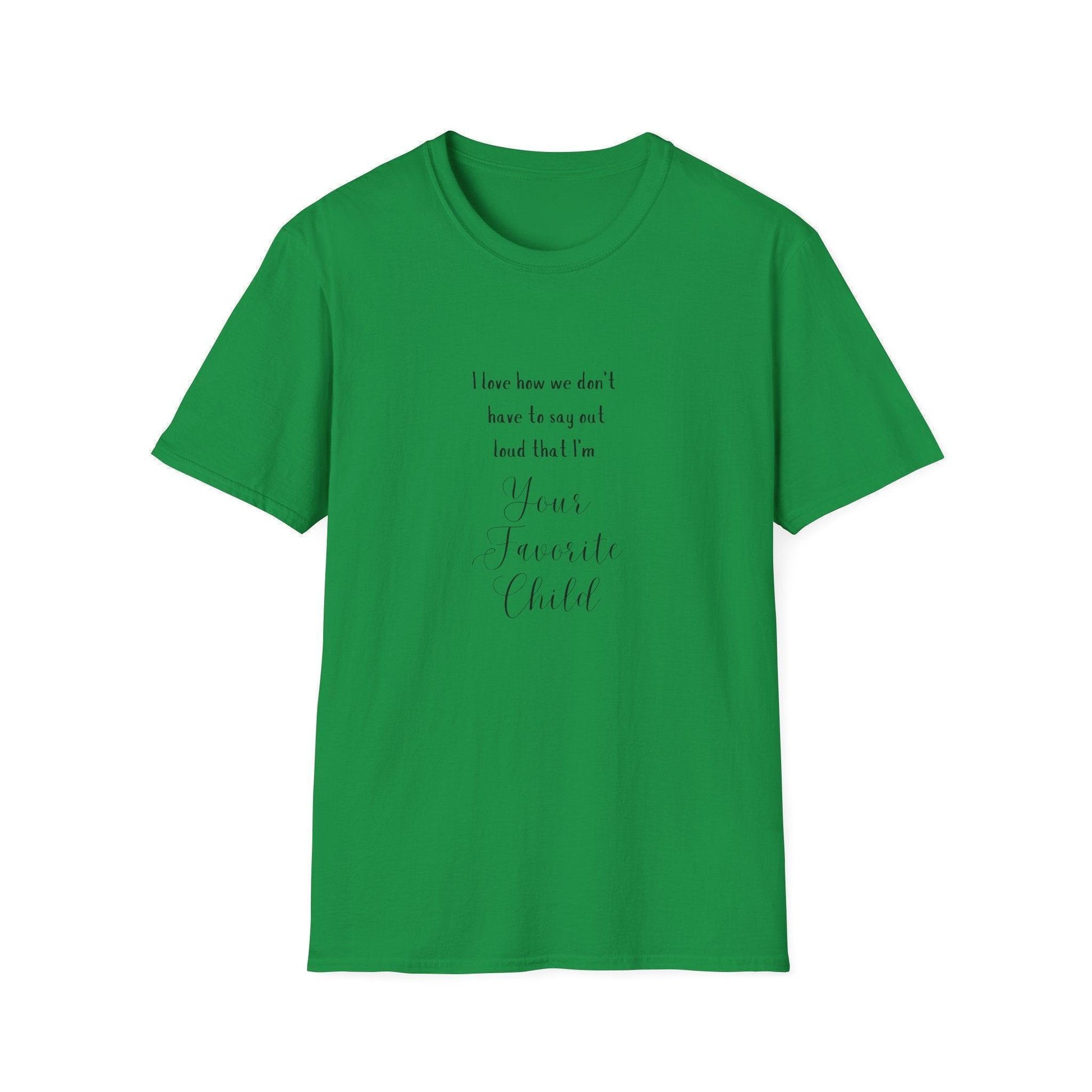 I Love How We Don't Have to Say Out Loud That I'm Your Favorite Child 🤫 - Unisex Softstyle T-Shirt 👕 - Whippie's