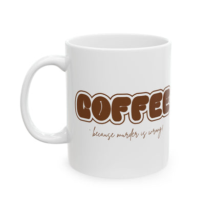 COFFEE Mug - Because Murder is Wrong! ☕ Start your day with a smile (and a caffeine boost)! ☕ - Whippie's