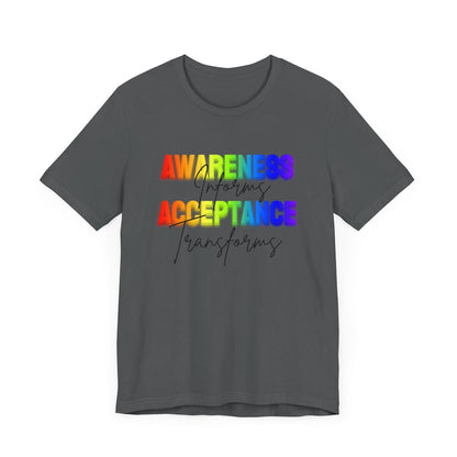 Awareness Informs, Acceptance Transforms - Pride Unisex Tee - Whippie's